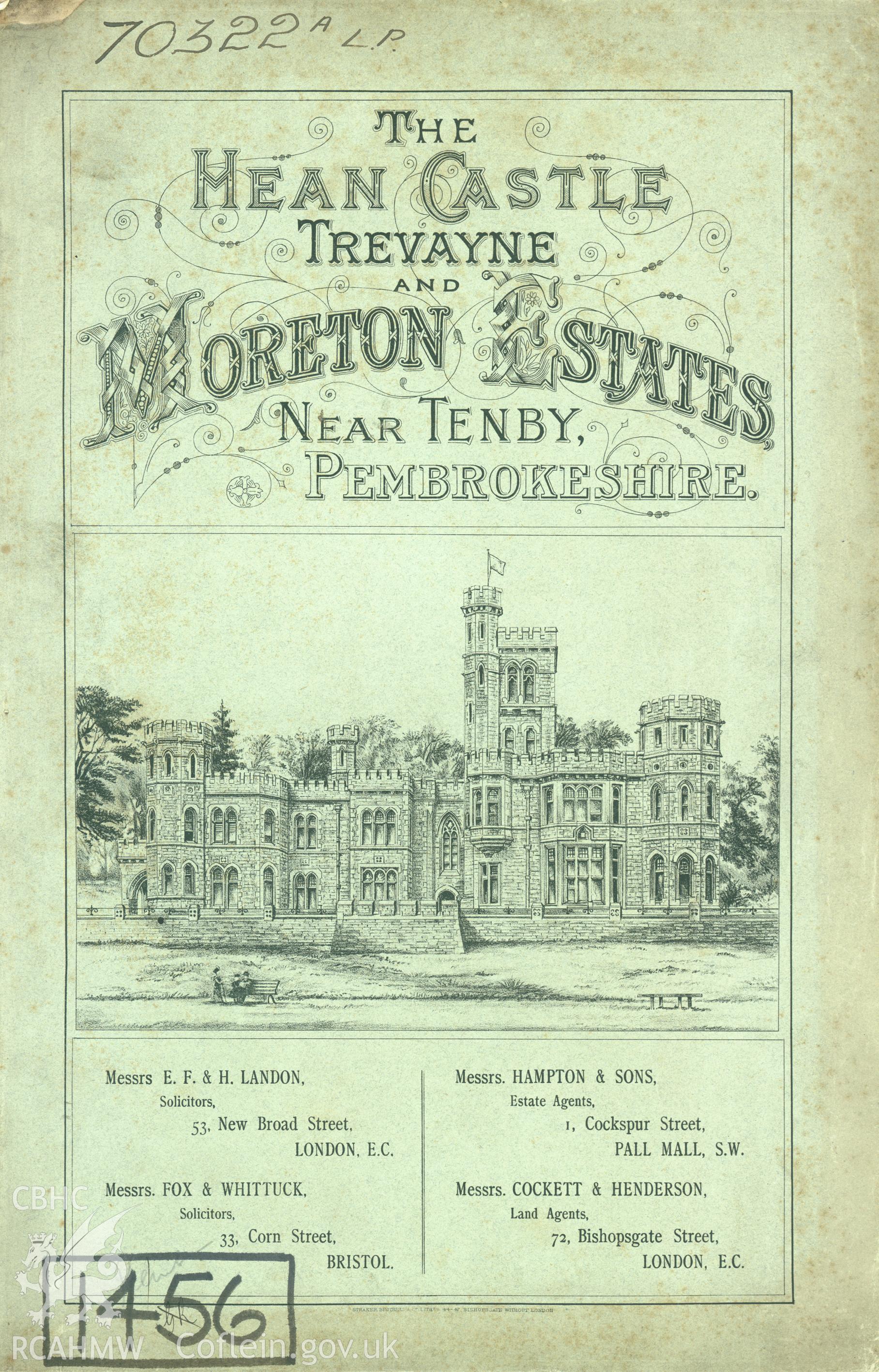Annotated estate sales particulars for the Hean Castle, Moreton and Trevayne estates, date of sale 28th June 1898, auctioneer Hampton & Sons. Particulars include the following buildings; Hean Castle, mansion, lodge, grotto, look out, stables and outbuildings;Woodside Foundry, iron and brass foundry and fire brickworks;  Coppit Hall Cottage; cottages and lodge; Netherwood, house and outbuildings; Maryland, house and outbuildings (NPRN 96249); Whitlow Farm, farmhouse and farm buildings; The Scar, farmhouse and farm buildings; Zealand, cottages and outbuildings; Payet's Nest, cottage and outbuildings; Mill Farm, cottage and outbuildings; Wogan House, Saundersfoot; Dial park, cottage and outbuildings; Haysland, outbuildings; Cants, cottage; Errox Hill Farm, farmhouse, cottage and farm buildings; Treberth farm, farmhouse and farm buildings; cottages northwest of Hean Castle; cottages at Woodside; cottages north of Hean Castle; Trevayne Farm, farmhouse, cottages and farm buildings; Lodge Farm, farmhouse, cottages and farm buildings; Clickett's Heath, cottage and outbuildings; Sandy Hill Farm, cottage and outbuildings; Hopshill Mountain Farm, house and outbuildings; Bray's Moor Farm, house and outbuildings; Moysland Farm, house and outbuildings; Hopshill Farm, house and outbuildings; South Vatson Farm, house, cottages and outbuildings; North Vatson farm, farmhouse and farm buildings; Vatson Moor Farm, house and outbuildings; Moreton Farm, farmhouse and farm buildings; Moreton Park, house and outbuildings; Stoney Bridge farm, house and outbuildings; Raven's Park Farm, house and outbuildings;  and house and outbuildings near Stoney Bridge.